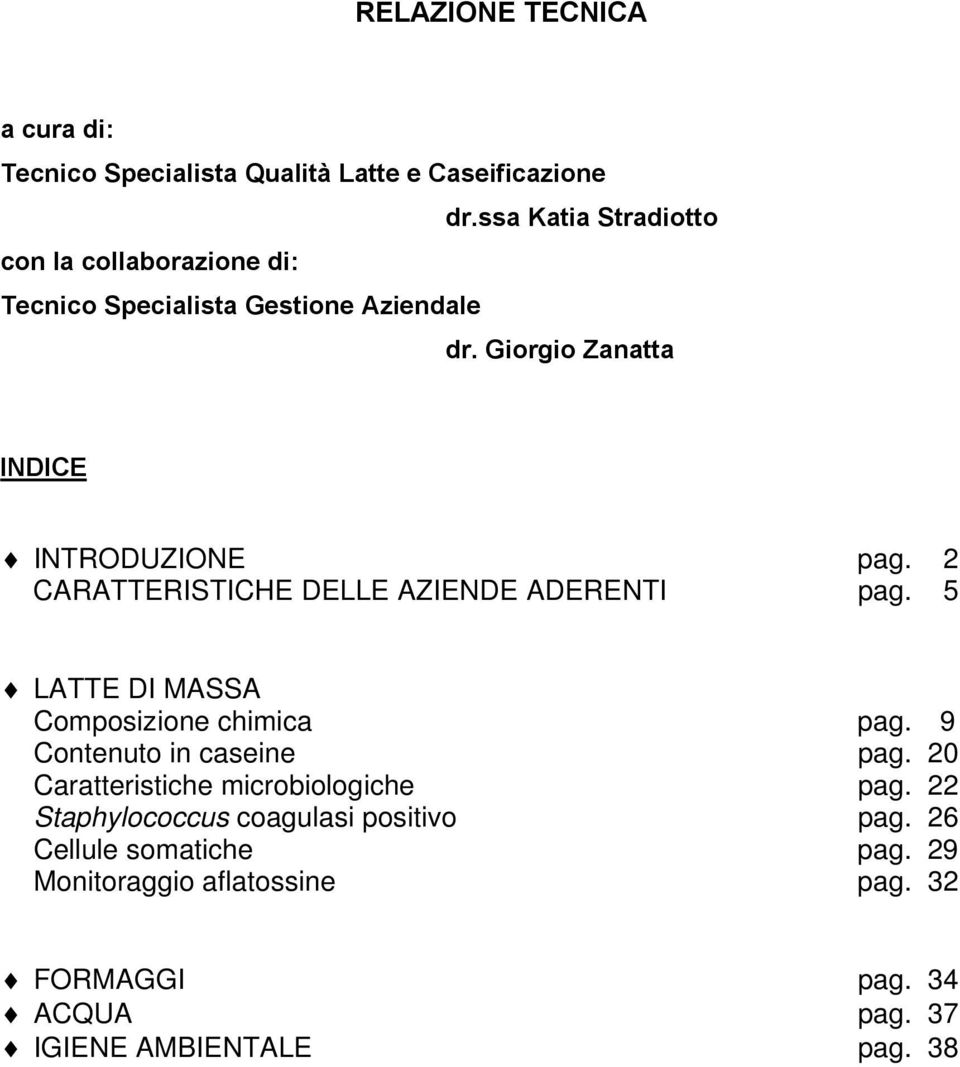 2 CARATTERISTICHE DELLE AZIENDE ADERENTI pag. 5 LATTE DI MASSA Composizione chimica pag. 9 Contenuto in caseine pag.