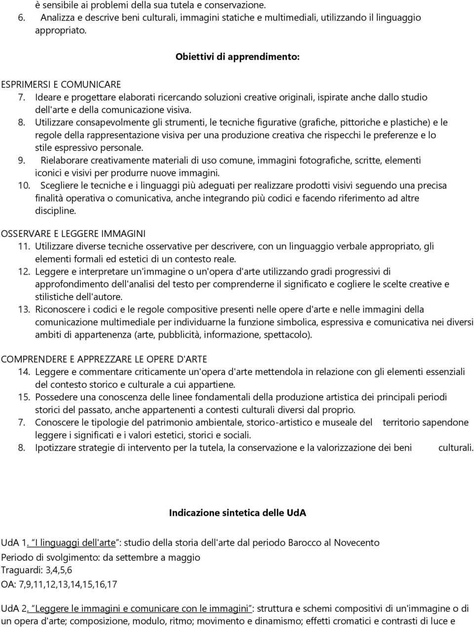 Utilizzare consapevolmente gli strumenti, le tecniche figurative (grafiche, pittoriche e plastiche) e le regole della rappresentazione visiva per una produzione creativa che rispecchi le preferenze e