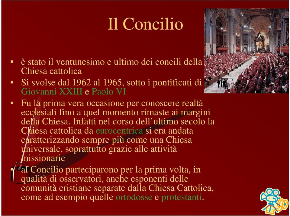 Infatti nel corso dell ultimo secolo la Chiesa cattolica da eurocentrica si era andata caratterizzando sempre più come una Chiesa universale, soprattutto grazie