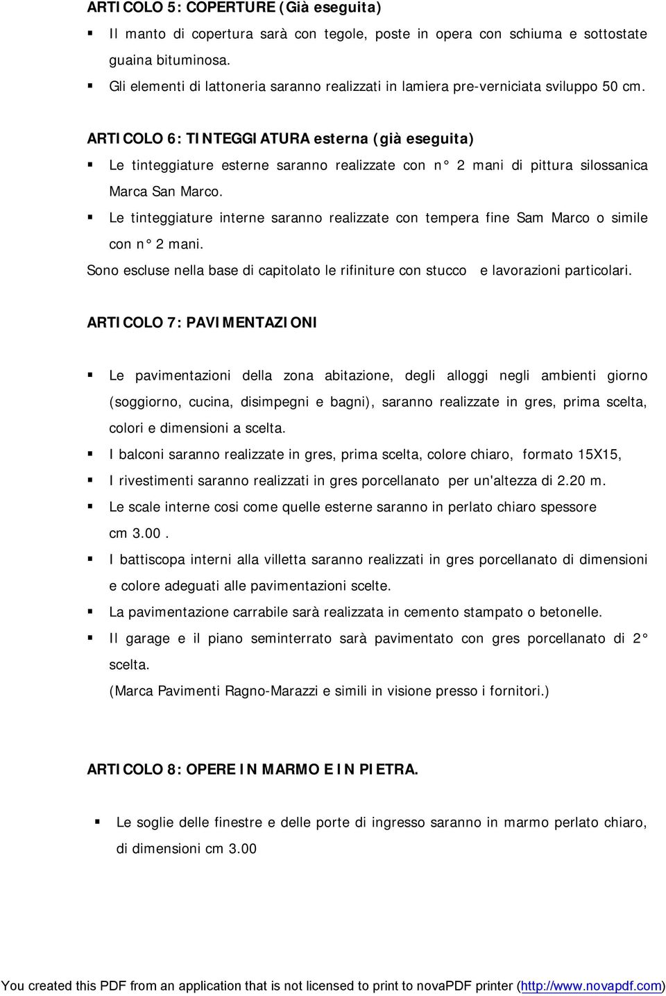 ARTICOLO 6: TINTEGGIATURA esterna (già eseguita) Le tinteggiature esterne saranno realizzate con n 2 mani di pittura silossanica Marca San Marco.