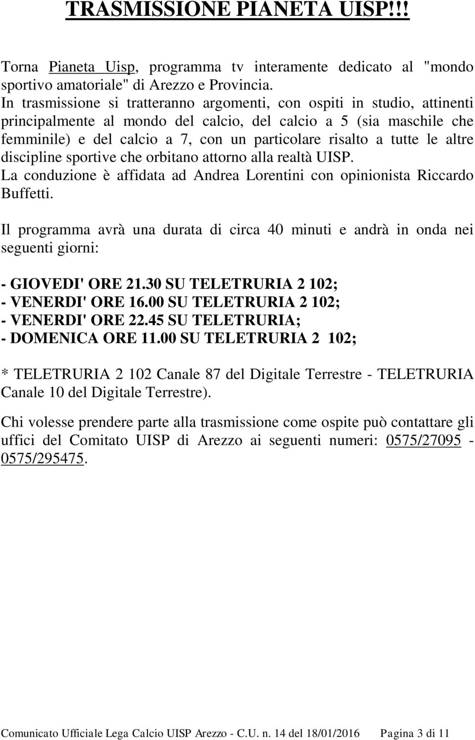 a tutte le altre discipline sportive che orbitano attorno alla realtà UISP. La conduzione è affidata ad Andrea Lorentini con opinionista Riccardo Buffetti.