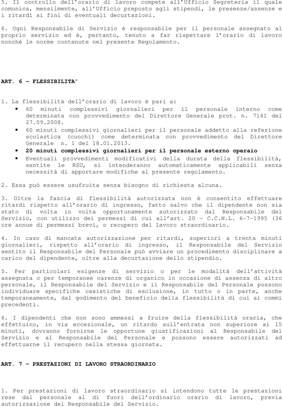 Ogni Responsabile di Servizio è responsabile per il personale assegnato al proprio servizio ed è, pertanto, tenuto a far rispettare l orario di lavoro nonché le norme contenute nel presente