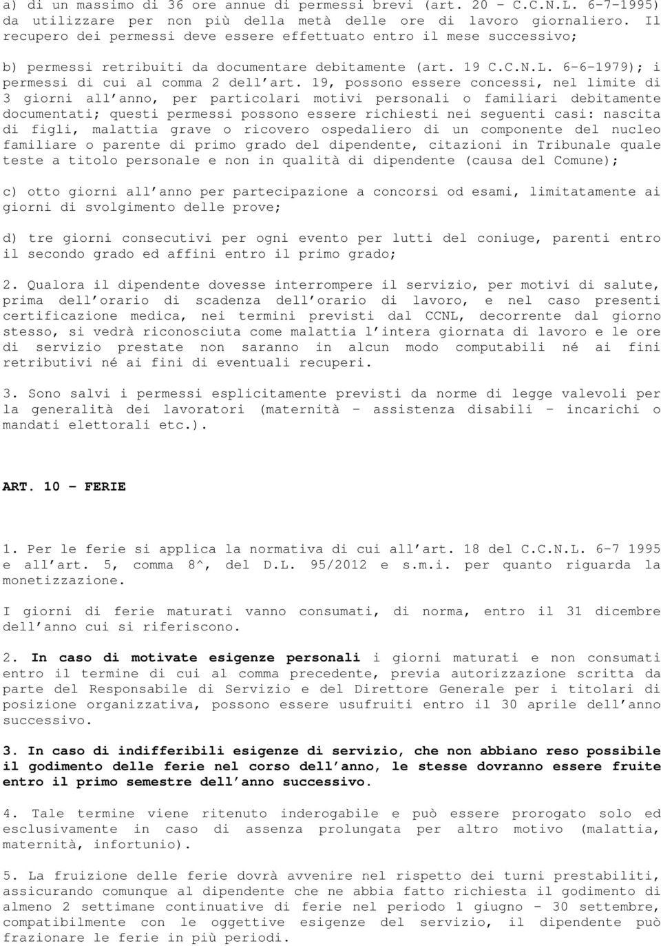 19, possono essere concessi, nel limite di 3 giorni all anno, per particolari motivi personali o familiari debitamente documentati; questi permessi possono essere richiesti nei seguenti casi: nascita