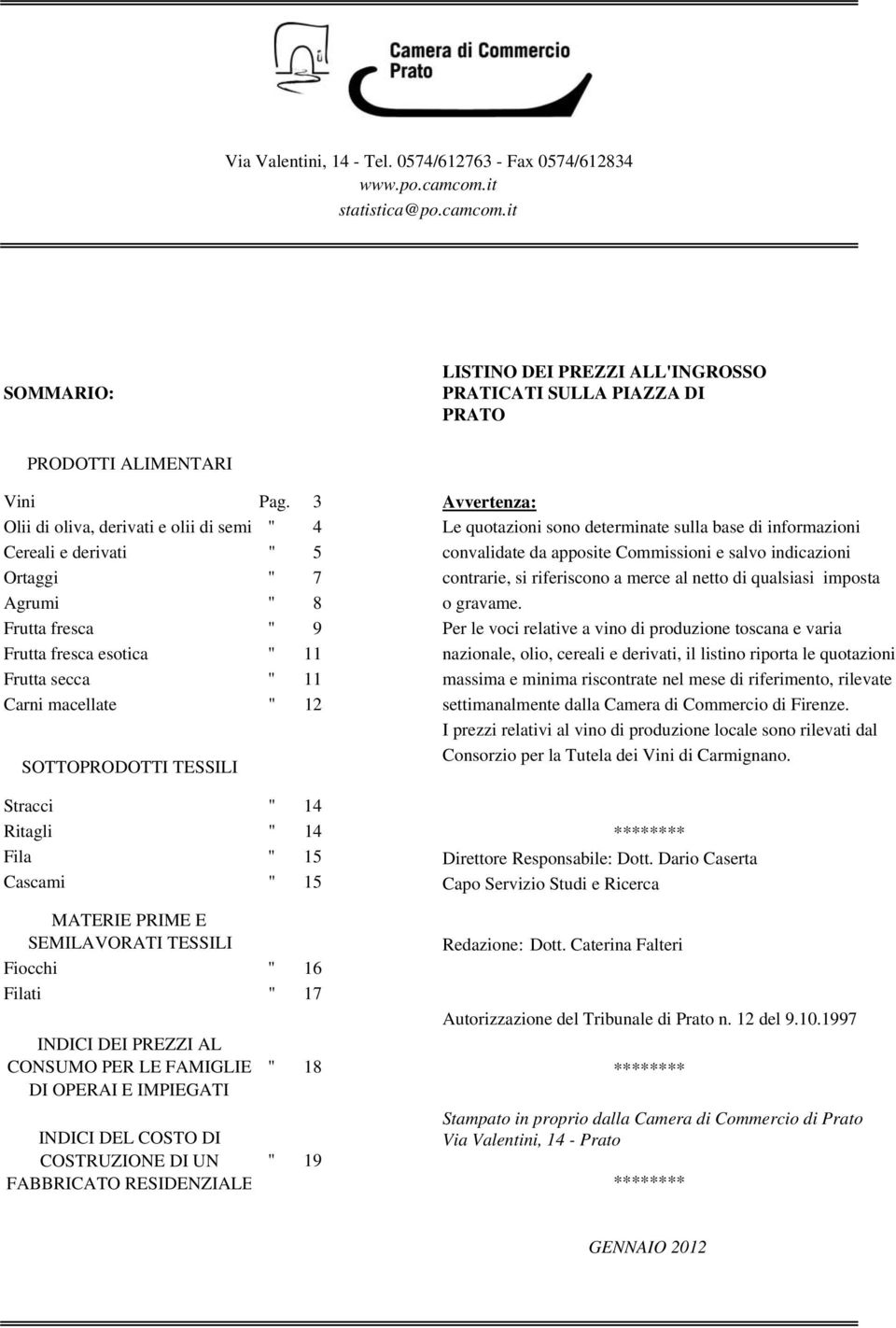 Ortaggi " 7 contrarie, si riferiscono a merce al netto di qualsiasi imposta Agrumi " 8 o gravame.