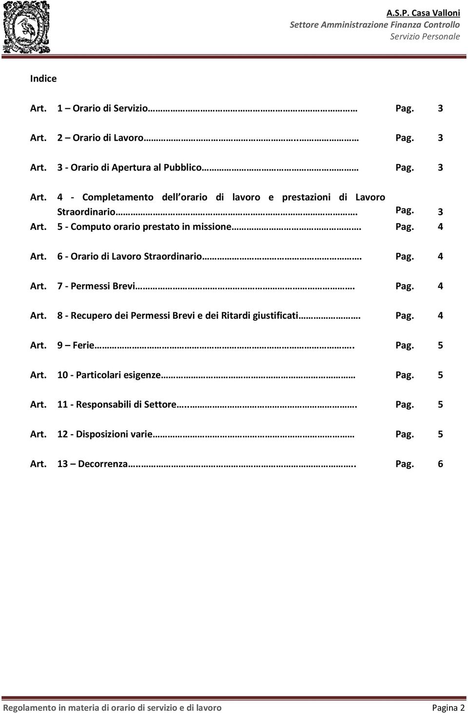 Pag. 4 Art. 9 Ferie.. Pag. 5 Art. 10 - Particolari esigenze Pag. 5 Art. 11 - Responsabili di Settore... Pag. 5 Art. 12 - Disposizioni varie Pag. 5 Art. 13 Decorrenza.