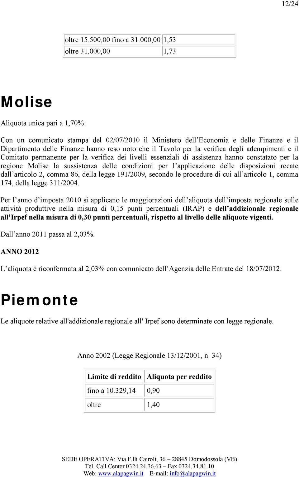 verifica degli adempimenti e il Comitato permanente per la verifica dei livelli essenziali di assistenza hanno constatato per la regione Molise la sussistenza delle condizioni per l applicazione