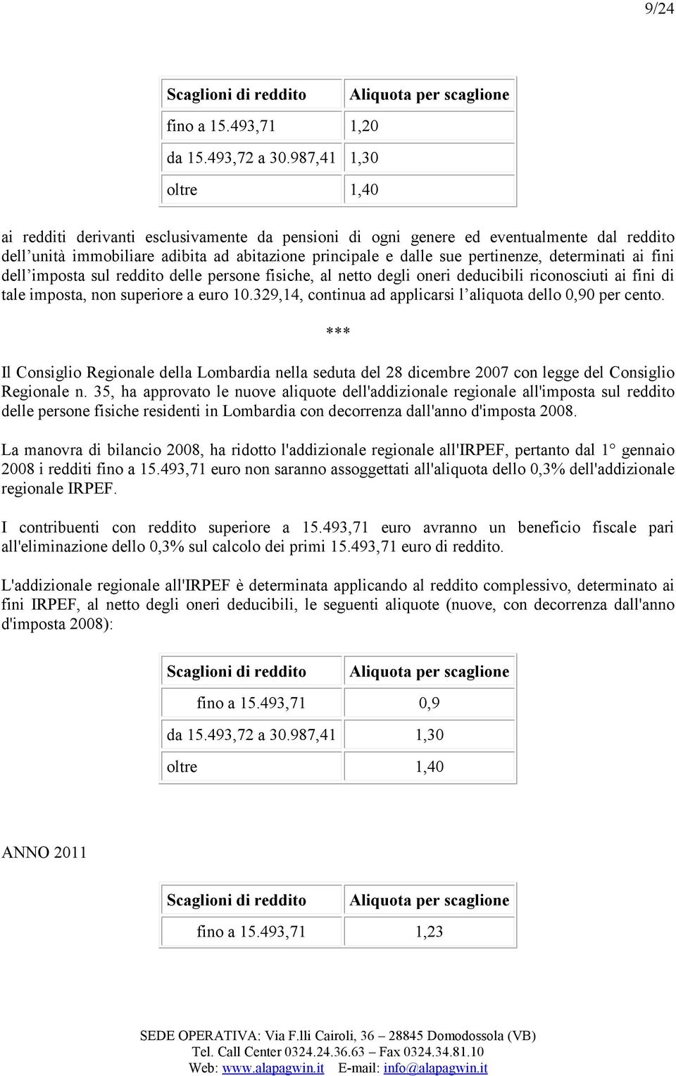 determinati ai fini dell imposta sul reddito delle persone fisiche, al netto degli oneri deducibili riconosciuti ai fini di tale imposta, non superiore a euro 10.