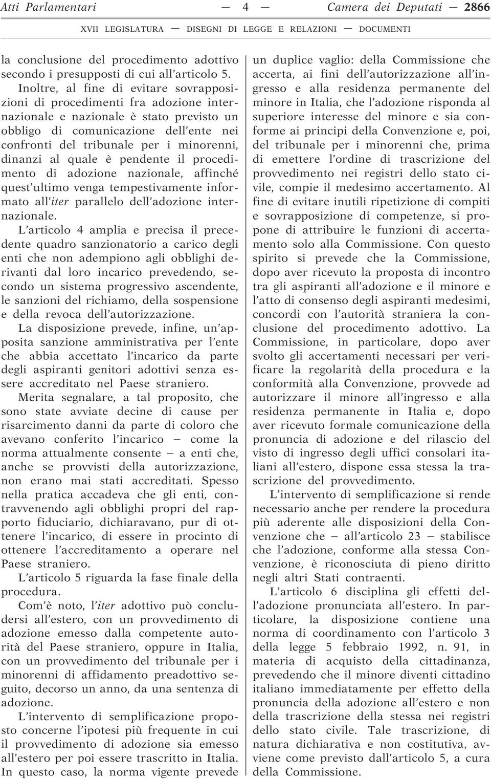 dinanzi al quale è pendente il procedimento di adozione nazionale, affinché quest ultimo venga tempestivamente informato all iter parallelo dell adozione internazionale.