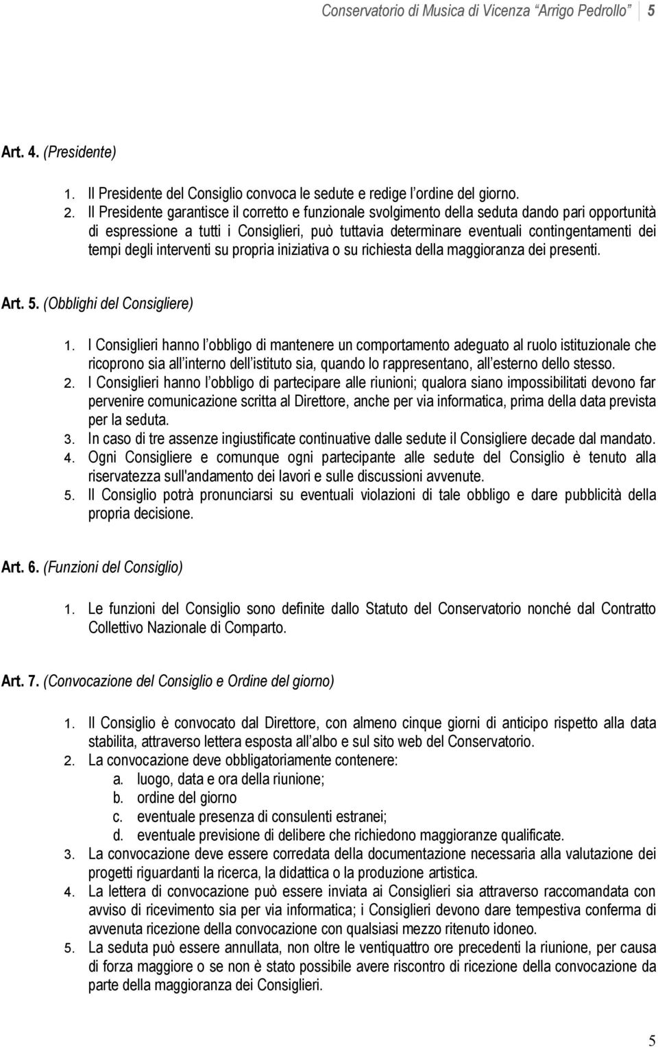 degli interventi su propria iniziativa o su richiesta della maggioranza dei presenti. Art. 5. (Obblighi del Consigliere) 1.