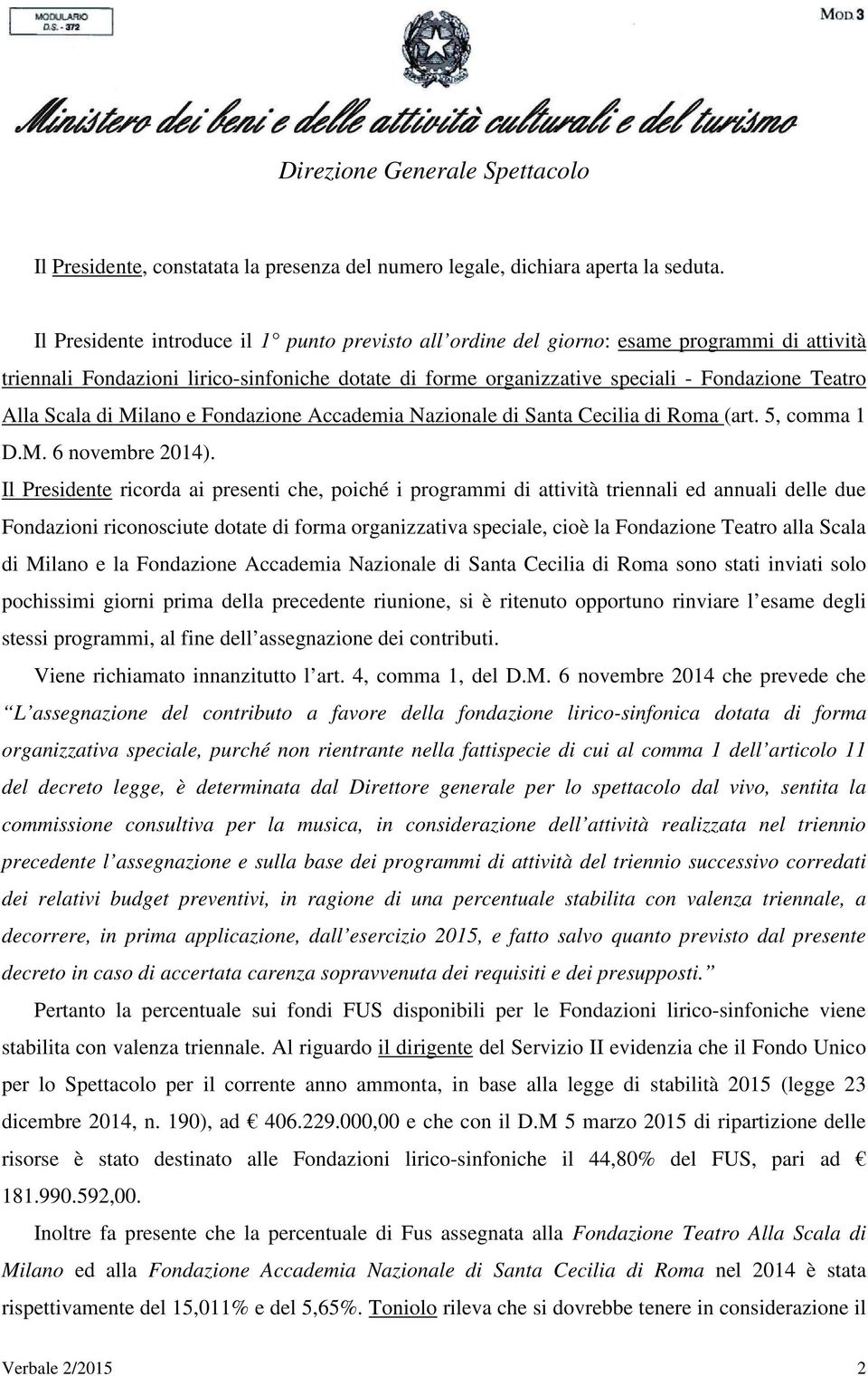 Scala di Milano e Fondazione Accademia Nazionale di Santa Cecilia di Roma (art. 5, comma 1 D.M. 6 novembre 2014).