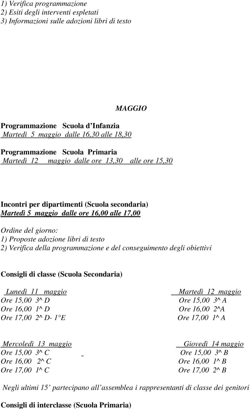 testo 2) Verifica della programmazione e del conseguimento degli obiettivi Consigli di classe (Scuola Secondaria) Lunedì 11 maggio Ore 15,00 3^ D Ore 16,00 1^ D Ore 17,00 2^ D- 1 E Martedì 12 maggio