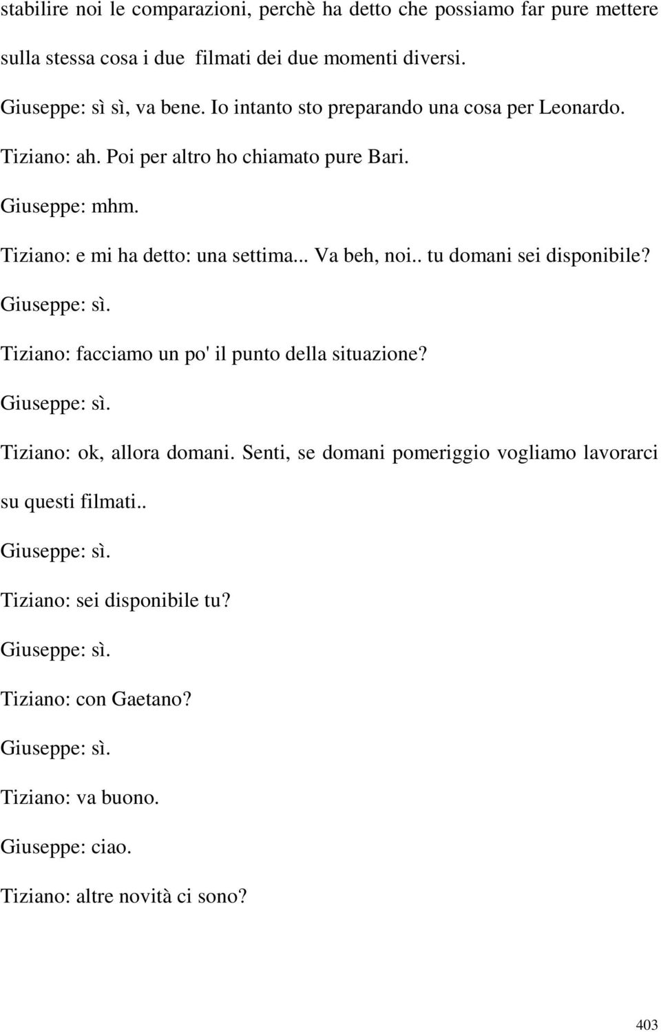 . tu domani sei disponibile? Giuseppe: sì. Tiziano: facciamo un po' il punto della situazione? Giuseppe: sì. Tiziano: ok, allora domani.