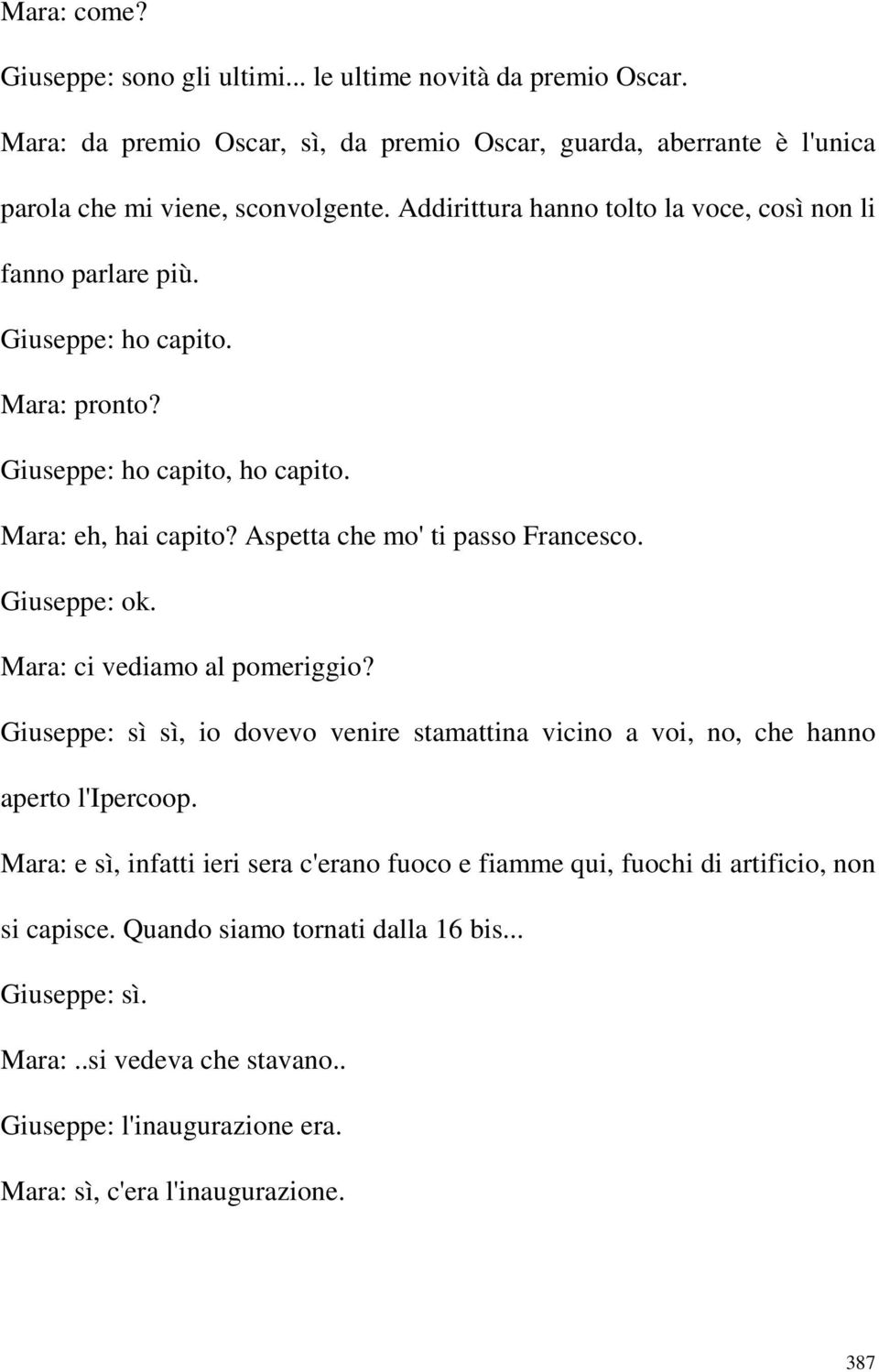 Giuseppe: ok. Mara: ci vediamo al pomeriggio? Giuseppe: sì sì, io dovevo venire stamattina vicino a voi, no, che hanno aperto l'ipercoop.