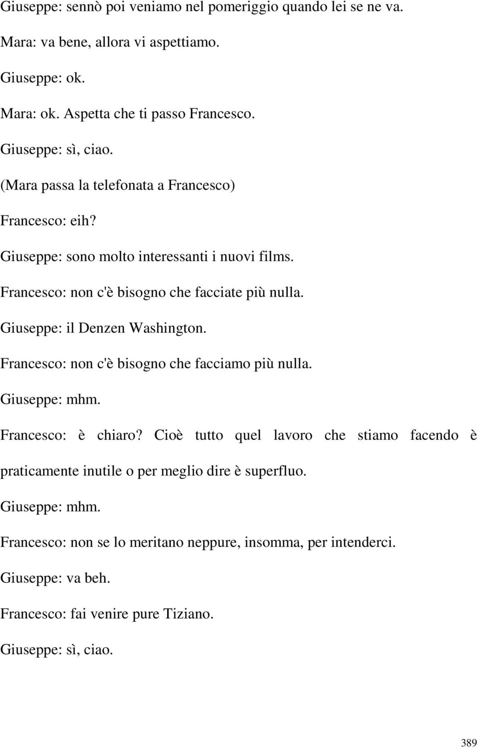 Giuseppe: il Denzen Washington. Francesco: non c'è bisogno che facciamo più nulla. Giuseppe: mhm. Francesco: è chiaro?