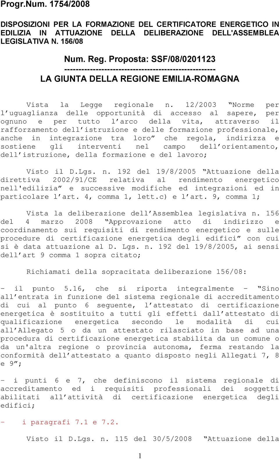 12/2003 Norme per l uguaglianza delle opportunità di accesso al sapere, per ognuno e per tutto l arco della vita, attraverso il rafforzamento dell istruzione e delle formazione professionale, anche