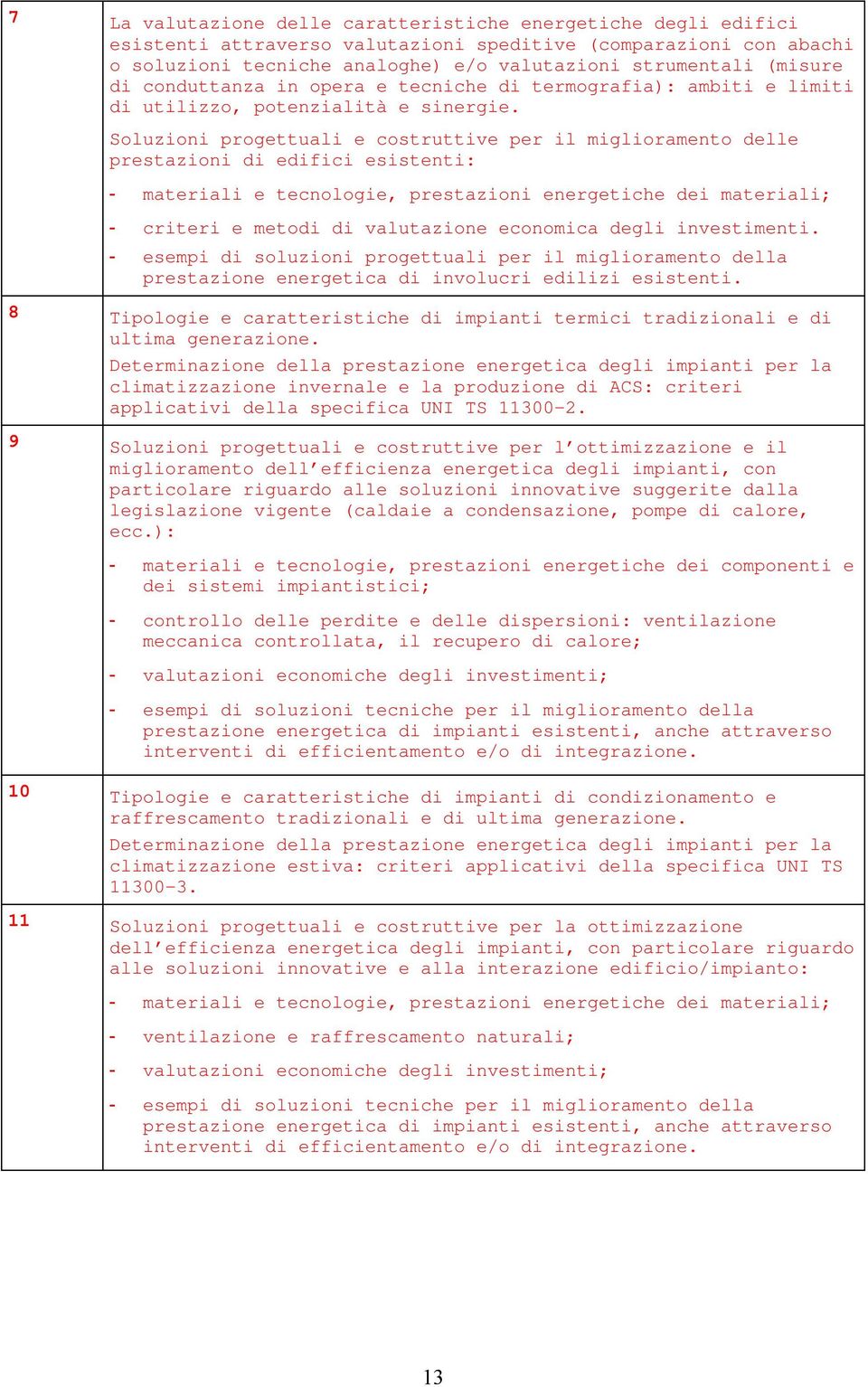 Soluzioni progettuali e costruttive per il miglioramento delle prestazioni di edifici esistenti: - materiali e tecnologie, prestazioni energetiche dei materiali; - criteri e metodi di valutazione