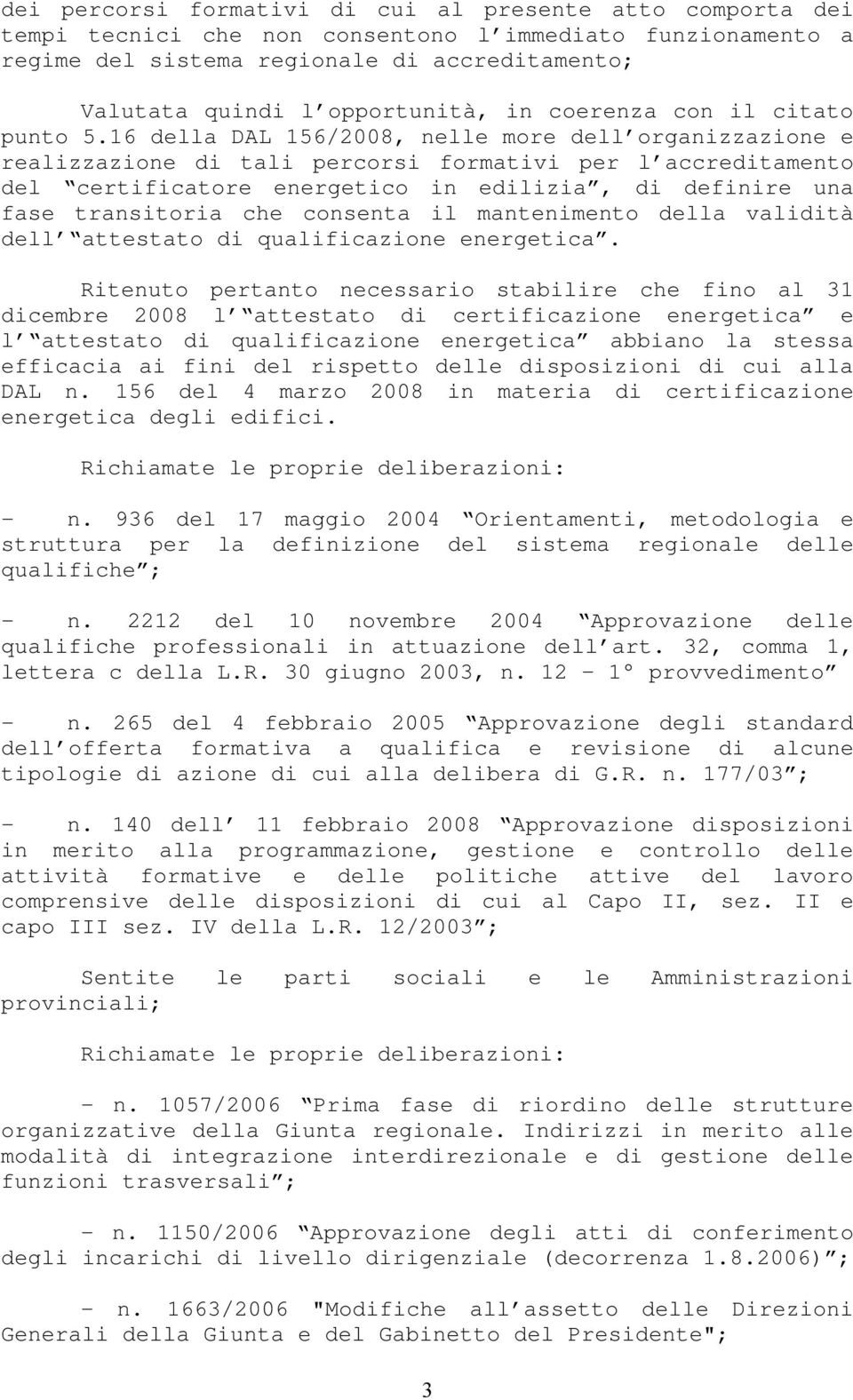 16 della DAL 156/2008, nelle more dell organizzazione e realizzazione di tali percorsi formativi per l accreditamento del certificatore energetico in edilizia, di definire una fase transitoria che