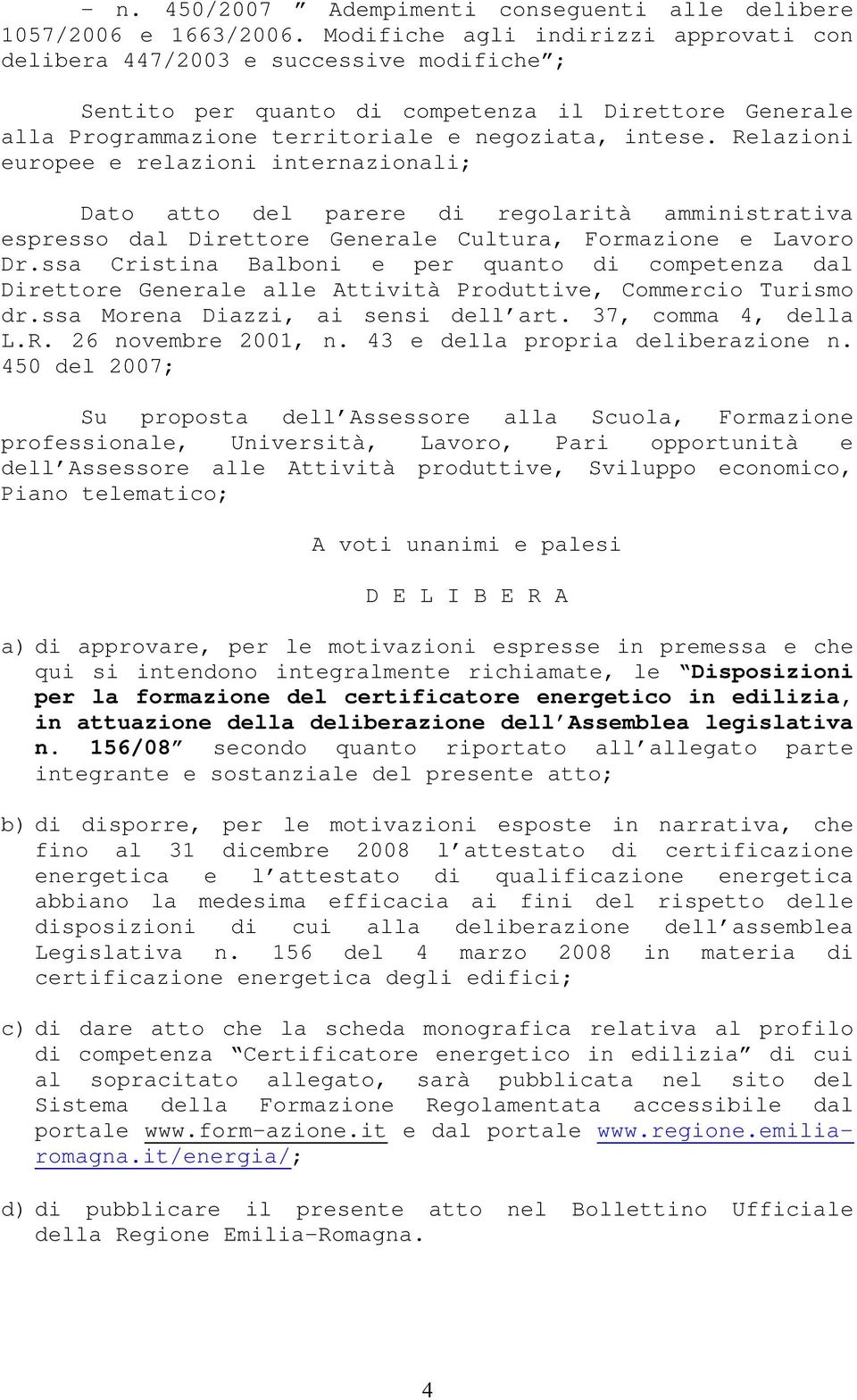 Relazioni europee e relazioni internazionali; Dato atto del parere di regolarità amministrativa espresso dal Direttore Generale Cultura, Formazione e Lavoro Dr.