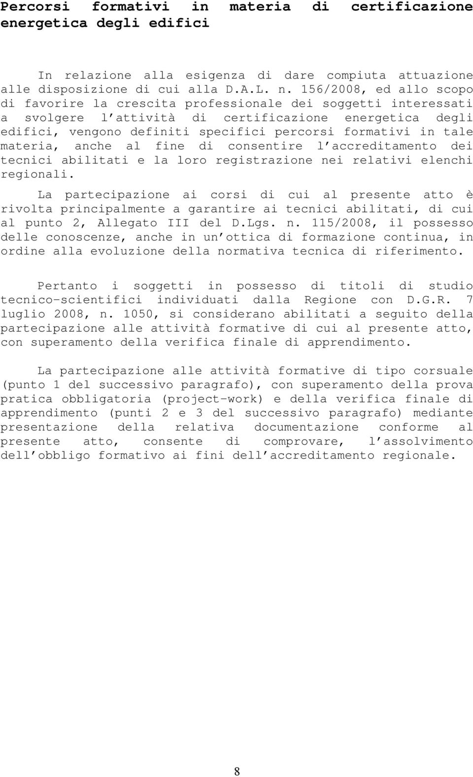 in tale materia, anche al fine di consentire l accreditamento dei tecnici abilitati e la loro registrazione nei relativi elenchi regionali.