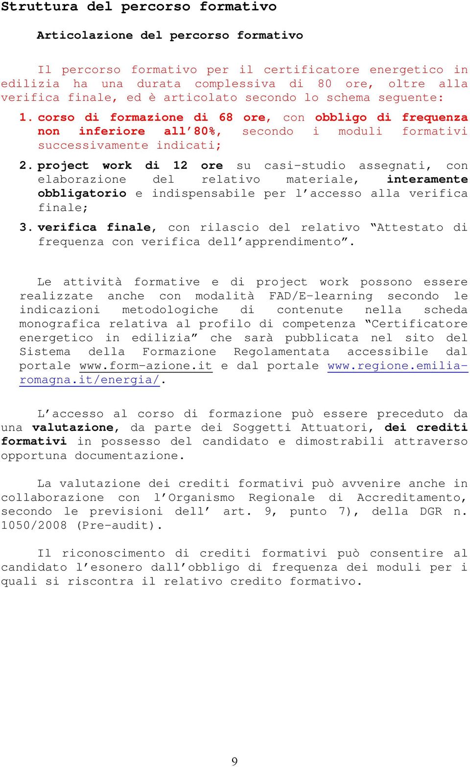 project work di 12 ore su casi-studio assegnati, con elaborazione del relativo materiale, interamente obbligatorio e indispensabile per l accesso alla verifica finale; 3.