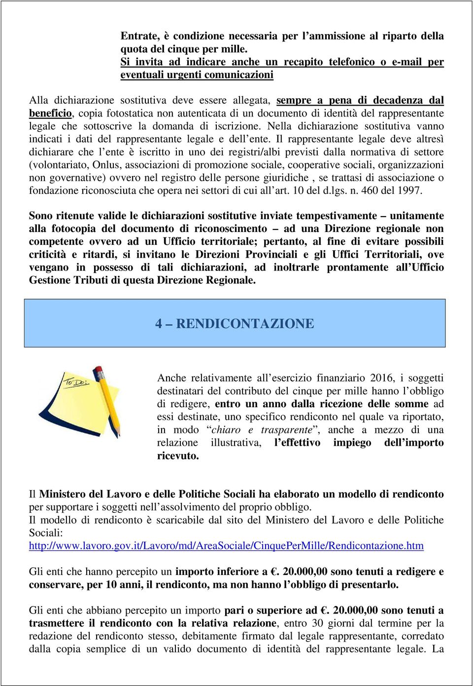 autenticata di un dcument di identità del rappresentante legale che sttscrive la dmanda di iscrizine. Nella dichiarazine sstitutiva vann indicati i dati del rappresentante legale e dell ente.