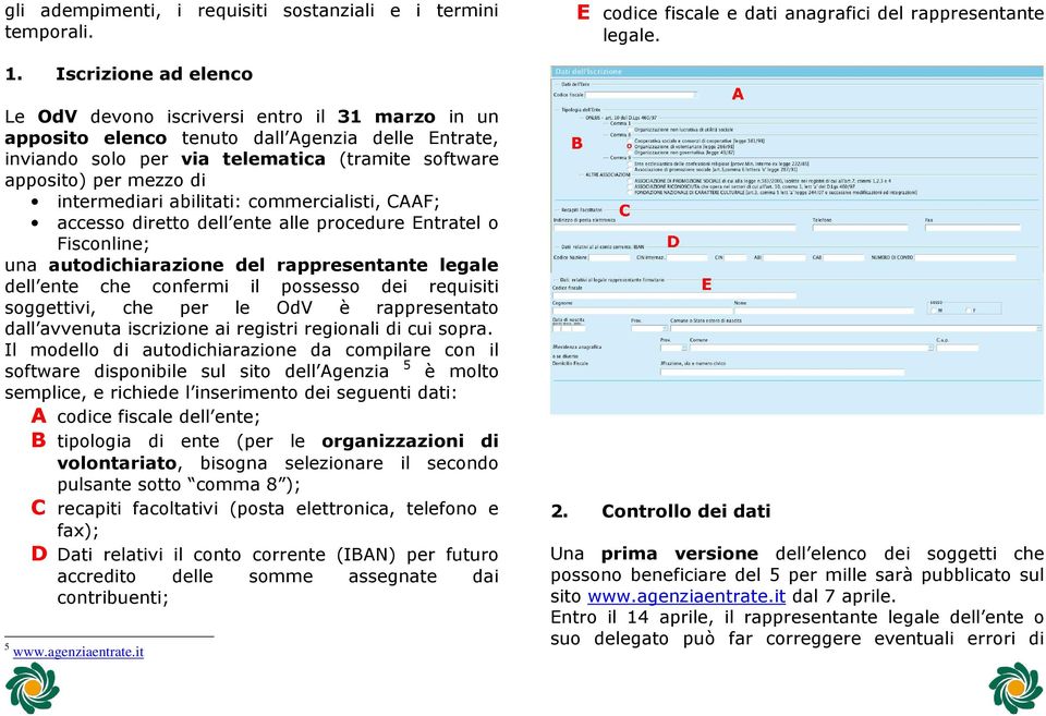 intermediari abilitati: commercialisti, CAAF; accesso diretto dell ente alle procedure Entratel o Fisconline; una autodichiarazione del rappresentante legale dell ente che confermi il possesso dei