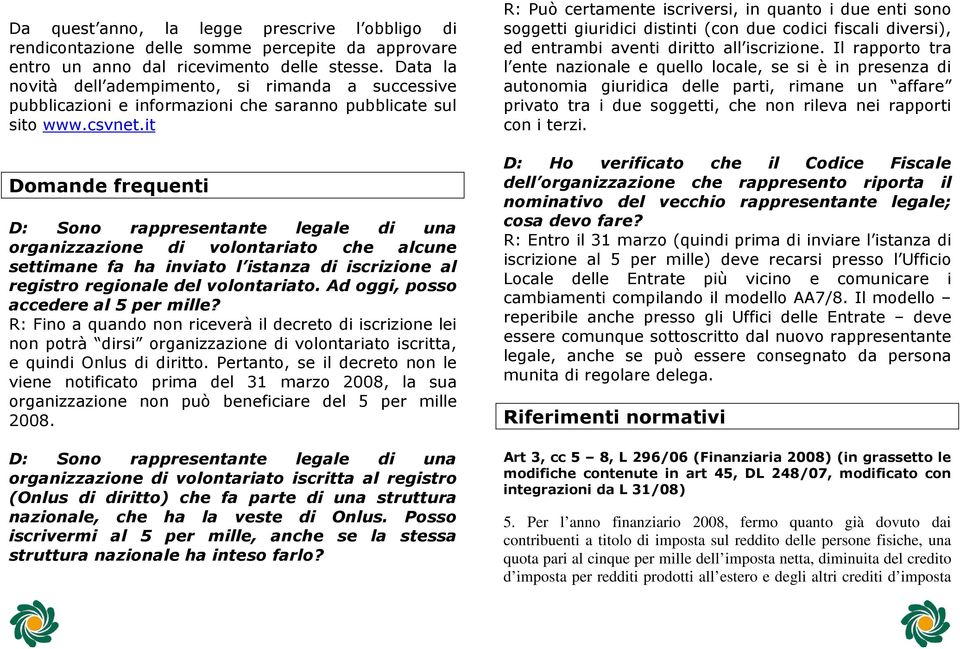 it Domande frequenti D: Sono rappresentante legale di una organizzazione di volontariato che alcune settimane fa ha inviato l istanza di iscrizione al registro regionale del volontariato.