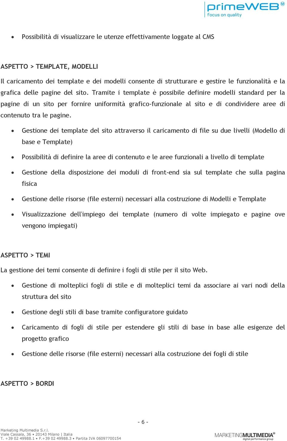 Gestine dei template del sit attravers il caricament di file su due livelli (Mdell di base e Template) Pssibilità di definire la aree di cntenut e le aree funzinali a livell di template Gestine della