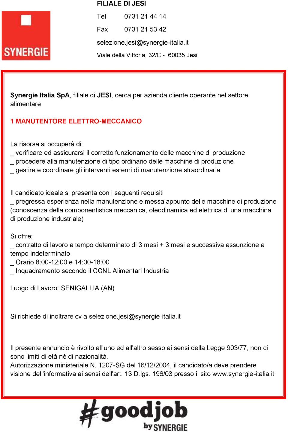 i seguenti requisiti _ pregressa esperienza nella manutenzione e messa appunto delle macchine di produzione (conoscenza della componentistica meccanica, oleodinamica ed elettrica di una macchina di