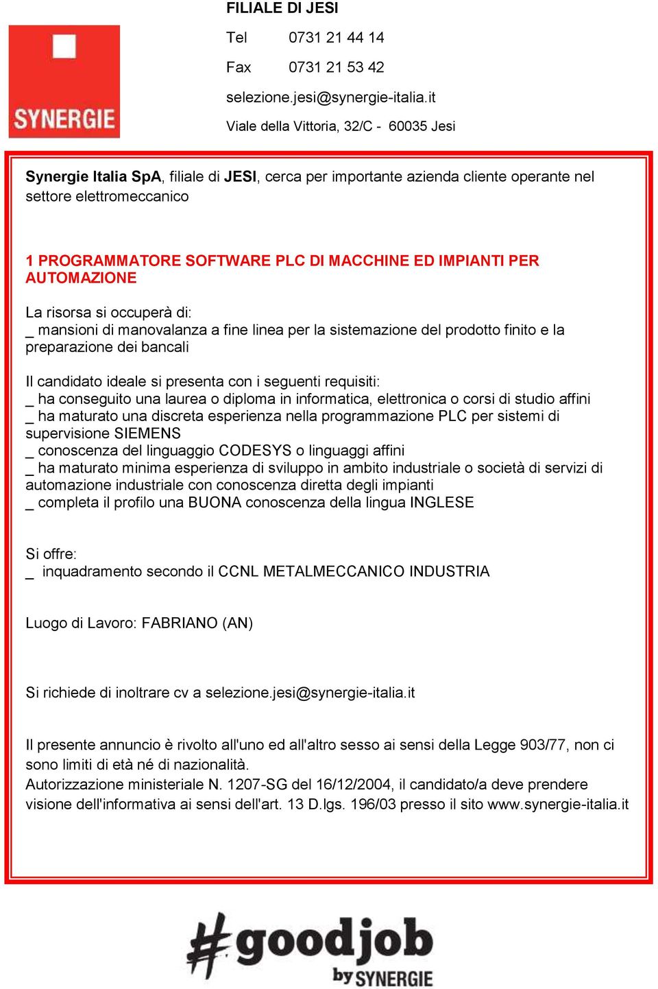 informatica, elettronica o corsi di studio affini _ ha maturato una discreta esperienza nella programmazione PLC per sistemi di supervisione SIEMENS _ conoscenza del linguaggio CODESYS o linguaggi