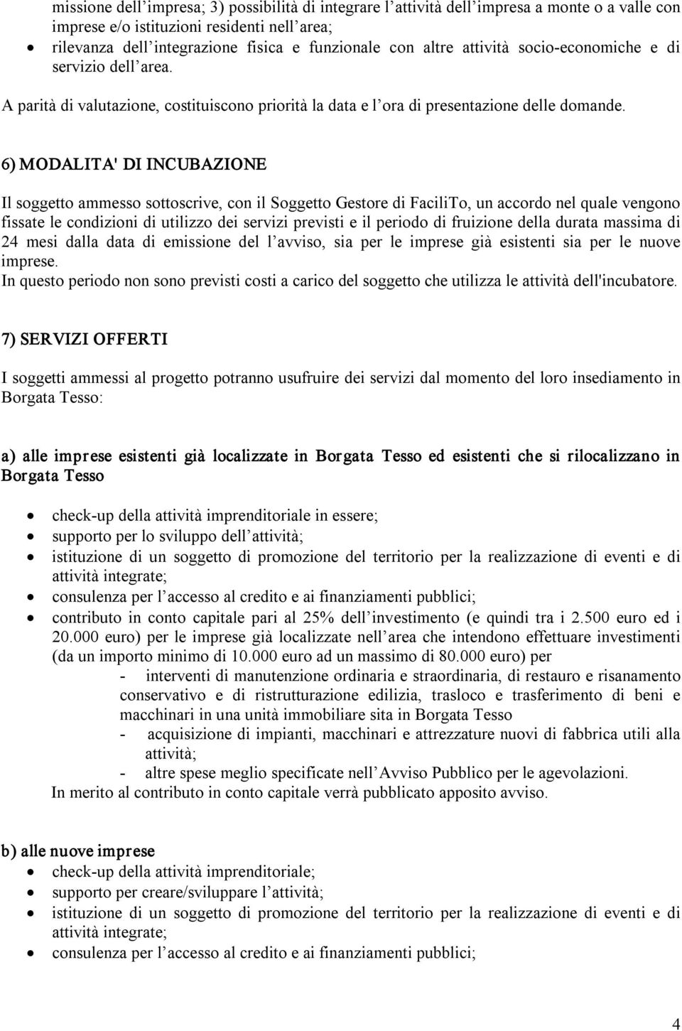 6) MODALITA' DI INCUBAZIONE Il soggetto ammesso sottoscrive, con il Soggetto Gestore di FaciliTo, un accordo nel quale vengono fissate le condizioni di utilizzo dei servizi previsti e il periodo di