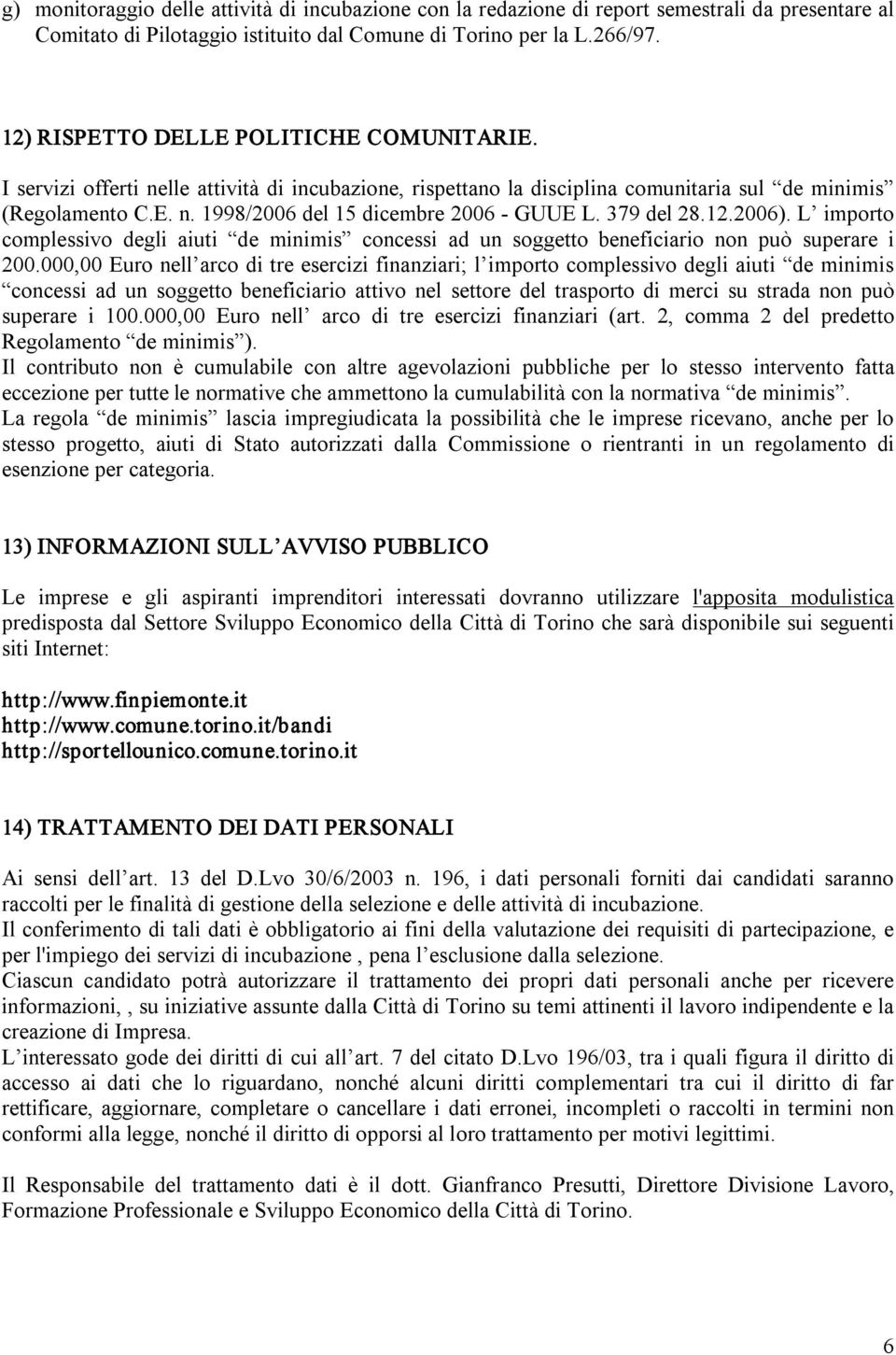 379 del 28.12.2006). L importo complessivo degli aiuti de minimis concessi ad un soggetto beneficiario non può superare i 200.