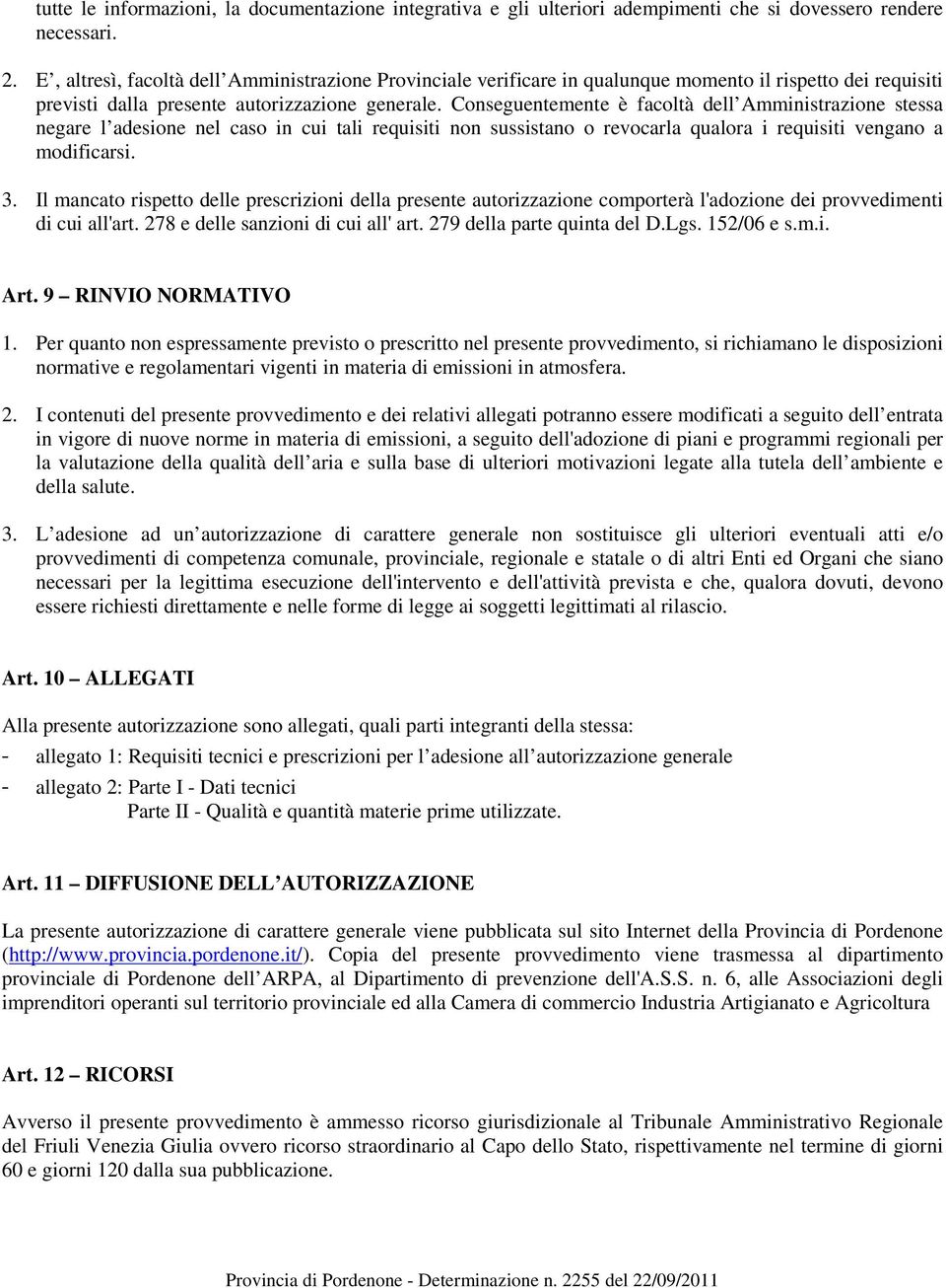 Conseguentemente è facoltà dell Amministrazione stessa negare l adesione nel caso in cui tali requisiti non sussistano o revocarla qualora i requisiti vengano a modificarsi. 3.