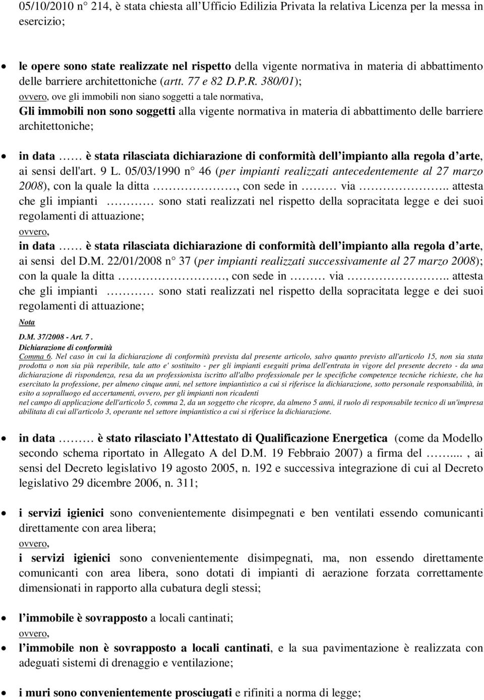 380/01); ove gli immobili non siano soggetti a tale normativa, Gli immobili non sono soggetti alla vigente normativa in materia di abbattimento delle barriere architettoniche; in data è stata