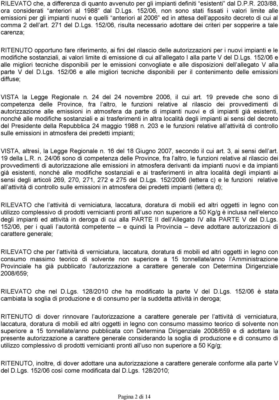 152/06, risulta necessario adottare dei criteri per sopperire a tale carenza; RITENUTO opportuno fare riferimento, ai fini del rilascio delle autorizzazioni per i nuovi impianti e le modifiche