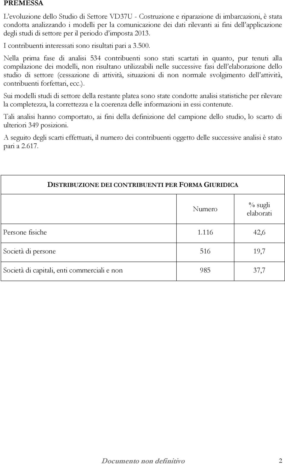 Nella prima fase di analisi 534 contribuenti sono stati scartati in quanto, pur tenuti alla compilazione dei modelli, non risultano utilizzabili nelle successive fasi dell elaborazione dello studio