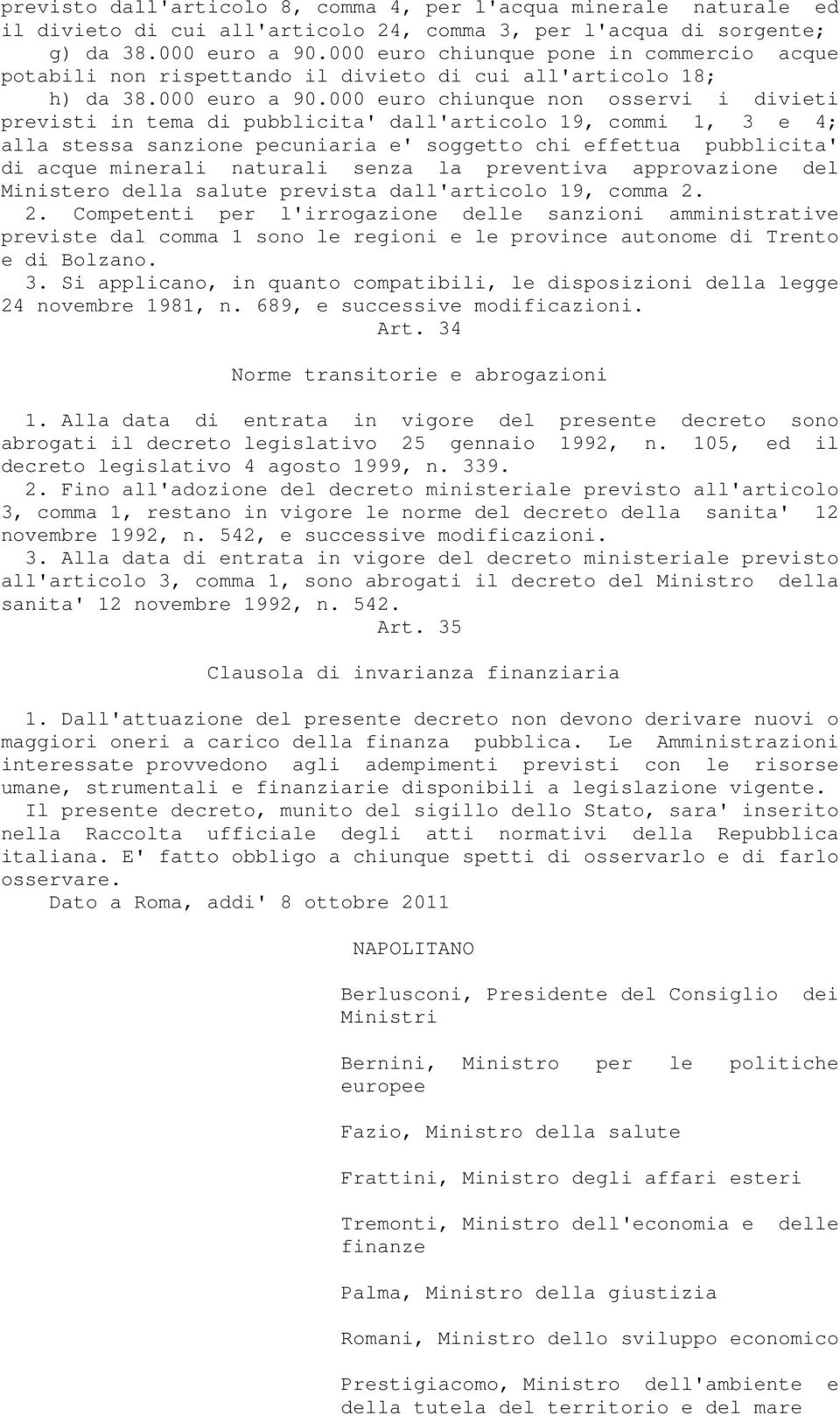 000 euro chiunque non osservi i divieti previsti in tema di pubblicita' dall'articolo 19, commi 1, 3 e 4; alla stessa sanzione pecuniaria e' soggetto chi effettua pubblicita' di acque minerali