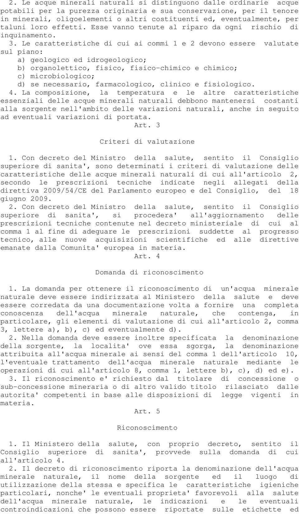 Le caratteristiche di cui ai commi 1 e 2 devono essere valutate sul piano: a) geologico ed idrogeologico; b) organolettico, fisico, fisico-chimico e chimico; c) microbiologico; d) se necessario,