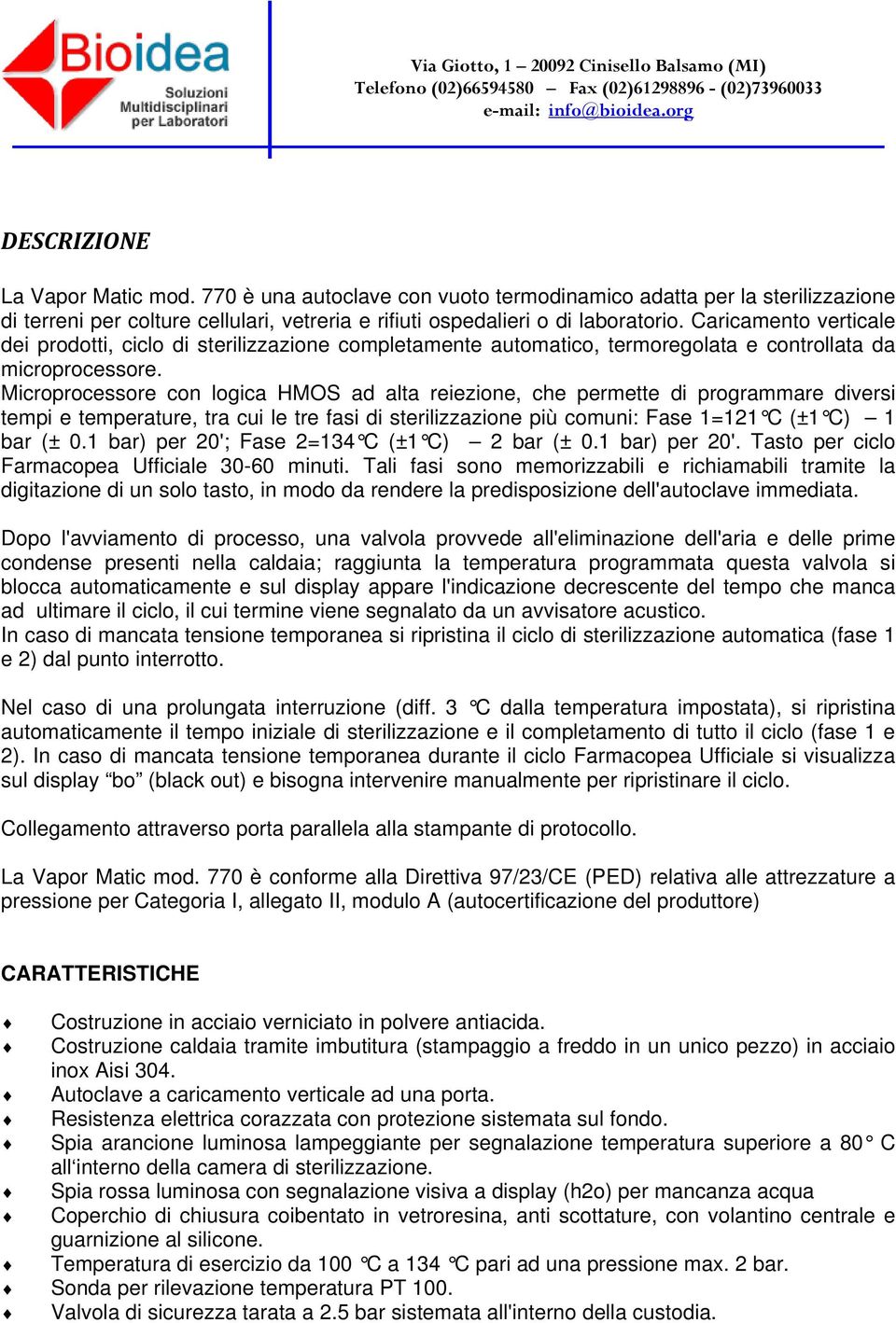 Microprocessore con logica HMOS ad alta reiezione, che permette di programmare diversi tempi e temperature, tra cui le tre fasi di sterilizzazione più comuni: Fase 1=121 C (±1 C) 1 bar (± 0.