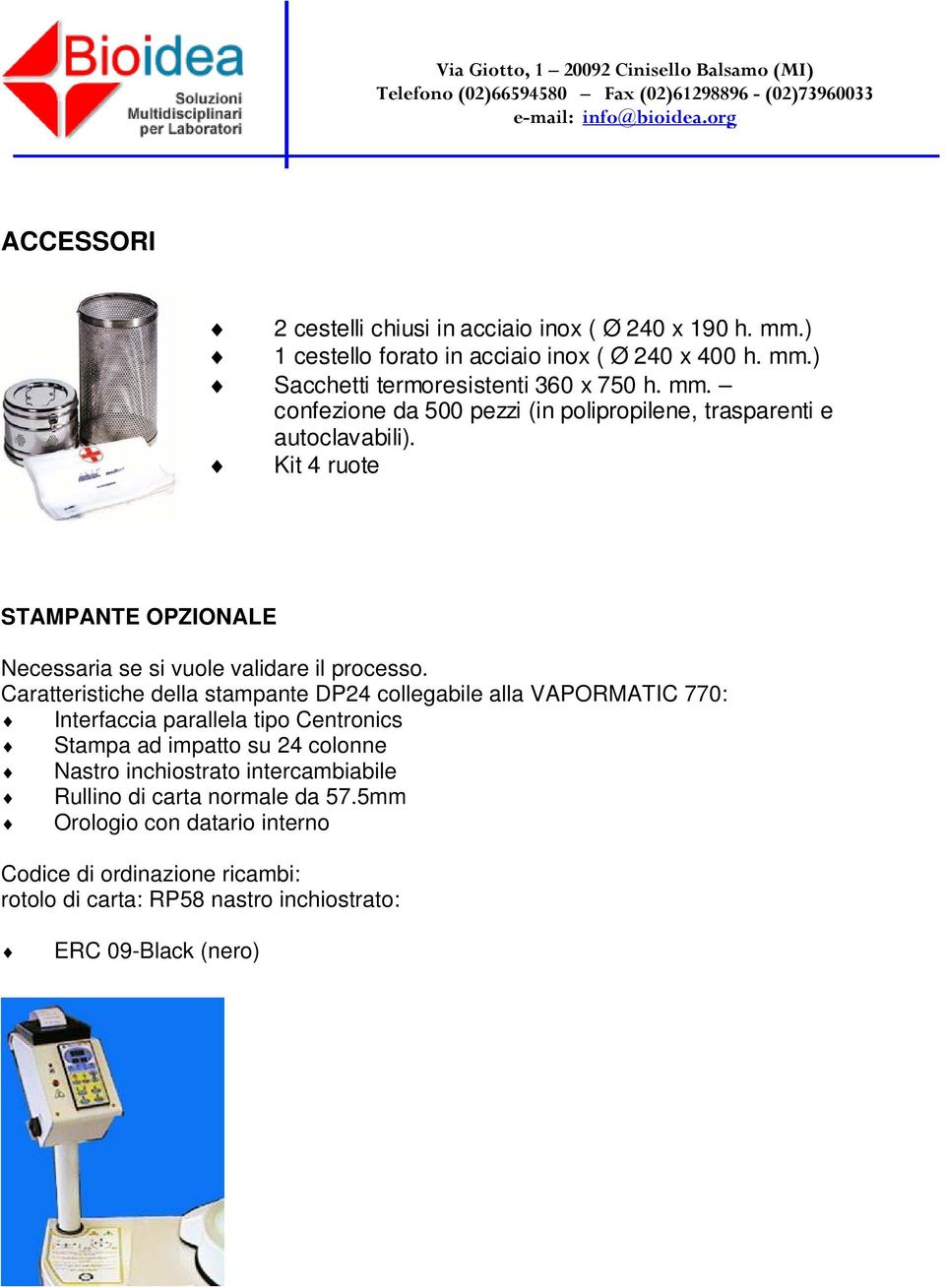 Caratteristiche della stampante DP24 collegabile alla VAPORMATIC 770: Interfaccia parallela tipo Centronics Stampa ad impatto su 24 colonne Nastro inchiostrato