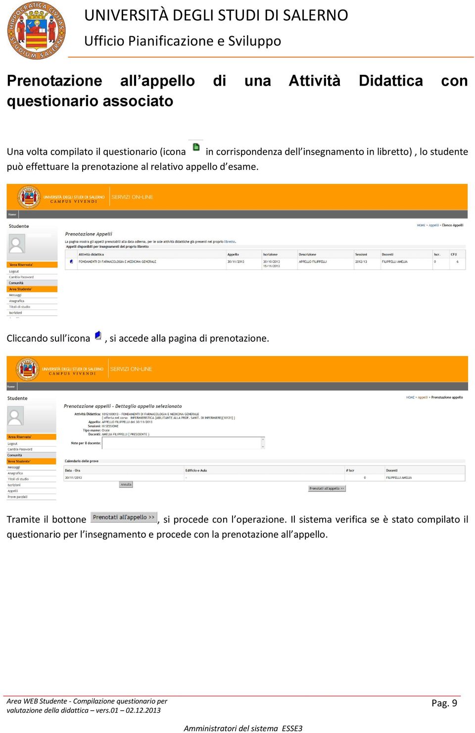 d esame. Cliccando sull icona, si accede alla pagina di prenotazione. Tramite il bottone, si procede con l operazione.