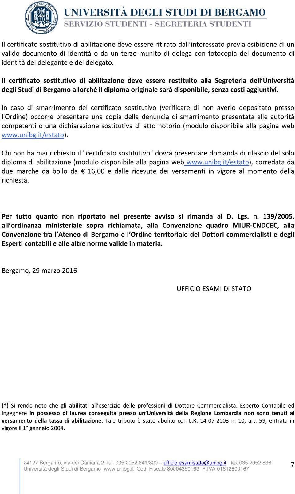 Il certificato sostitutivo di abilitazione deve essere restituito alla Segreteria dell Università degli Studi di Bergamo allorché il diploma originale sarà disponibile, senza costi aggiuntivi.