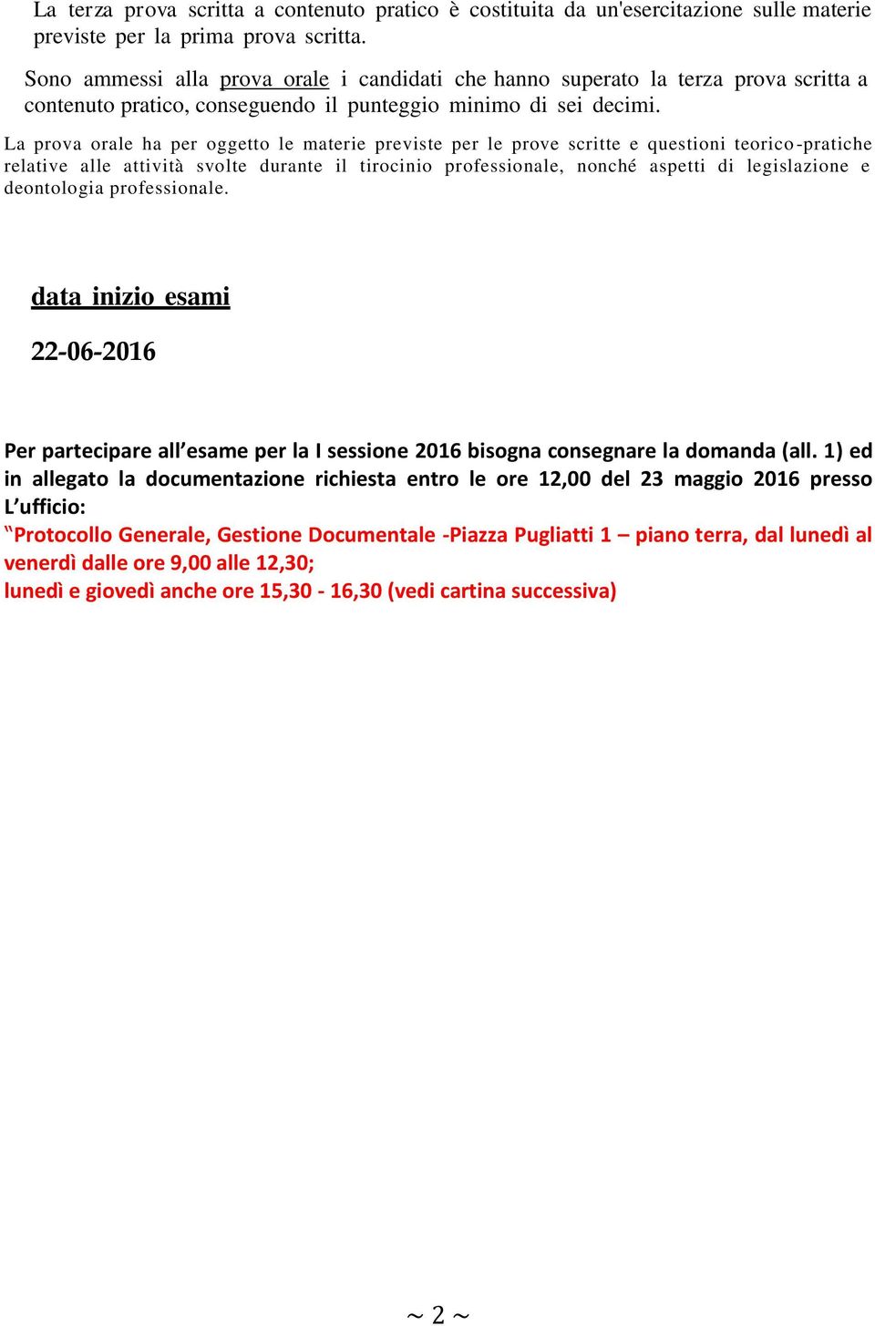 La prova orale ha per oggetto le materie previste per le prove scritte e questioni teorico -pratiche relative alle attività svolte durante il tirocinio professionale, nonché aspetti di legislazione e