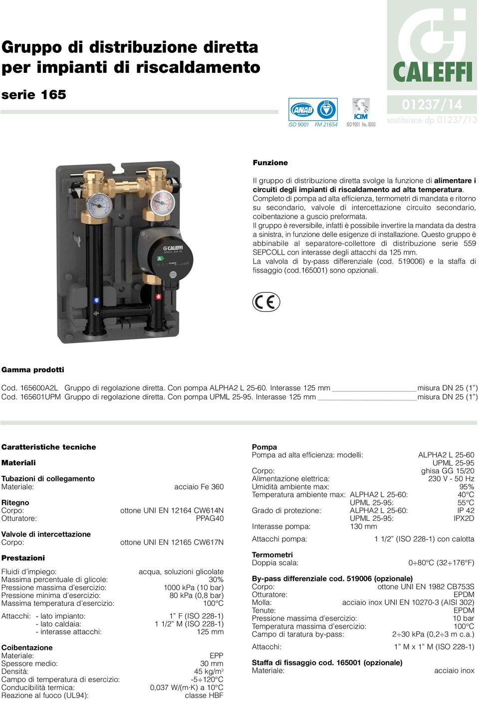 Completo di pompa ad alta efficienza, termometri di mandata e ritorno su secondario, valvole di intercettazione circuito secondario, coibentazione a guscio preformata.