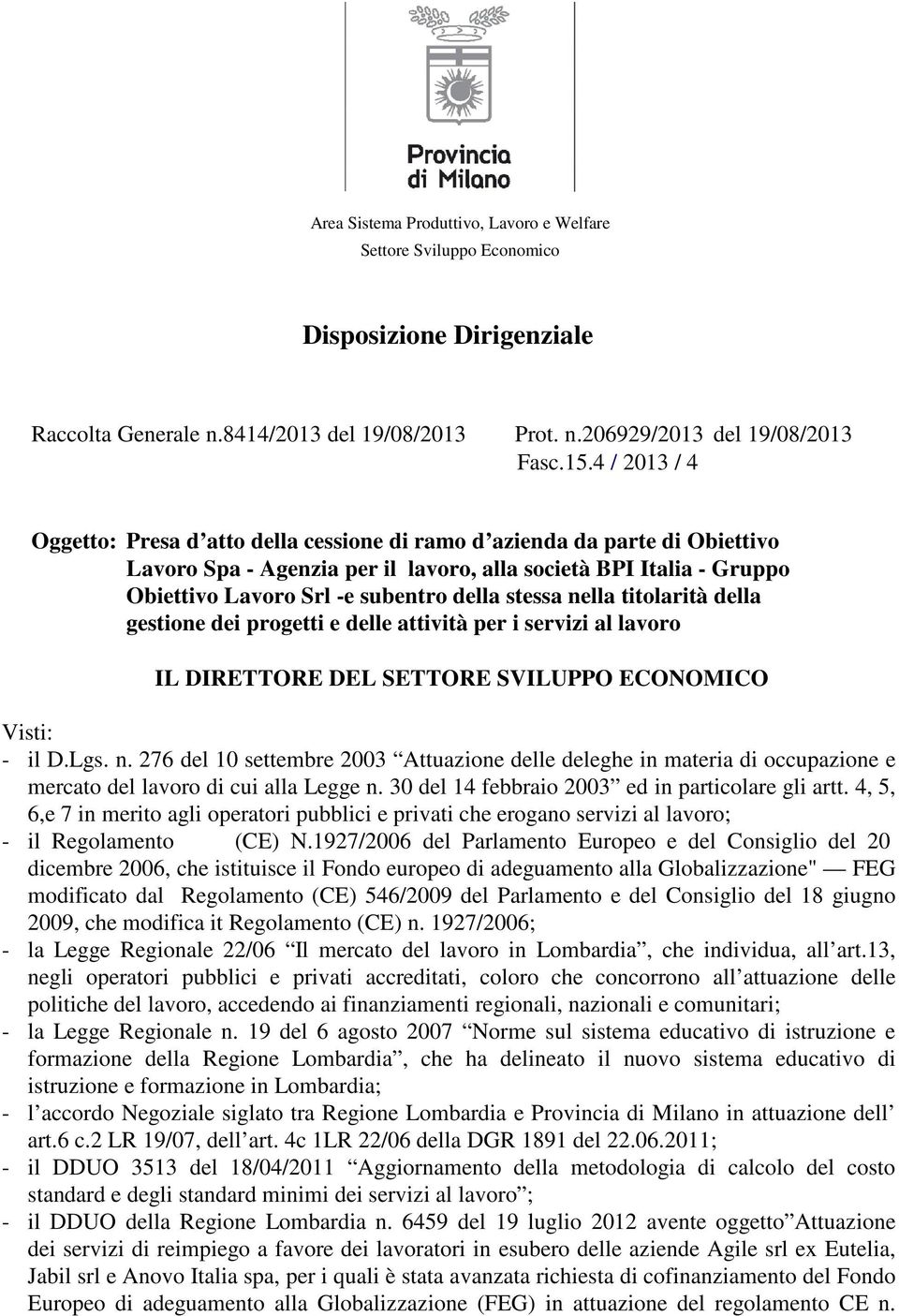 stessa nella titolarità della gestione dei progetti e delle attività per i servizi al lavoro IL DIRETTORE DEL SETTORE SVILUPPO ECONOMICO Visti: - il D.Lgs. n. 276 del 10 settembre 2003 Attuazione delle deleghe in materia di occupazione e mercato del lavoro di cui alla Legge n.