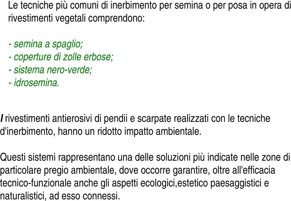 I rivestimenti antierosivi di pendii e scarpate realizzati con le tecniche d'inerbimento, hanno un ridotto impatto ambientale.