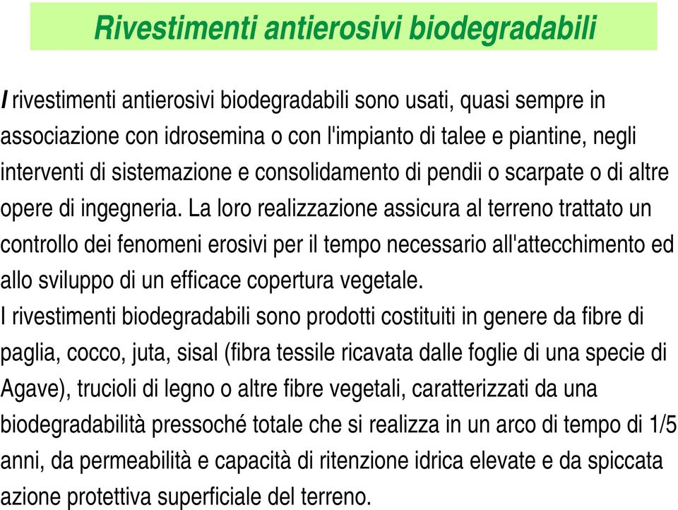 La loro realizzazione assicura al terreno trattato un controllo dei fenomeni erosivi per il tempo necessario all'attecchimento ed allo sviluppo di un efficace copertura vegetale.