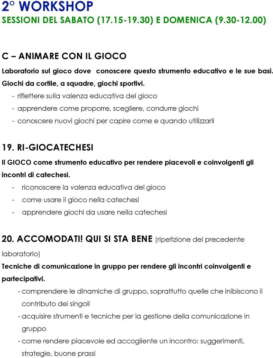 - riflettere sulla valenza educativa del gioco - apprendere come proporre, scegliere, condurre giochi - conoscere nuovi giochi per capire come e quando utilizzarli 19.