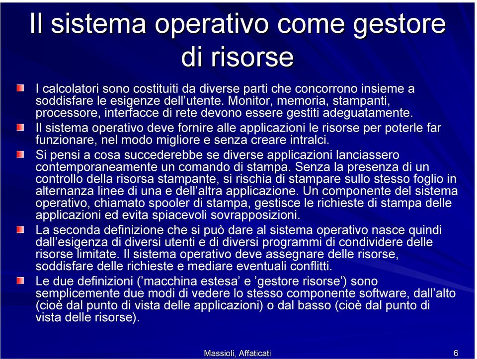 Il sistema operativo deve fornire alle applicazioni le risorse per poterle far funzionare, nel modo migliore e senza creare intralci.