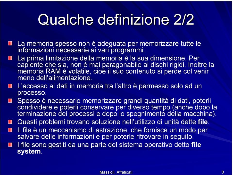 Inoltre la memoria RAM è volatile, cioè il suo contenuto si perde col venir meno dell alimentazione. L accesso ai dati in memoria tra l altro è permesso solo ad un processo.